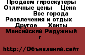 Продаем гироскутеры!Отличные цены! › Цена ­ 4 900 - Все города Развлечения и отдых » Другое   . Ханты-Мансийский,Радужный г.